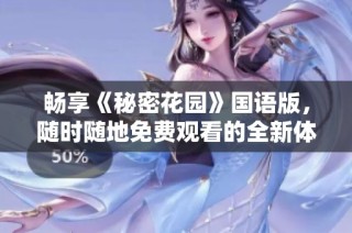 畅享《秘密花园》国语版，随时随地免费观看的全新体验