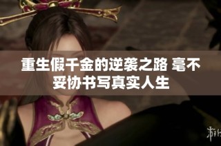 重生假千金的逆袭之路 毫不妥协书写真实人生