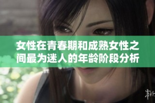 女性在青春期和成熟女性之间最为迷人的年龄阶段分析
