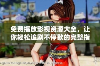 免费播放影视资源大全，让你轻松追剧不停歇的完整指南