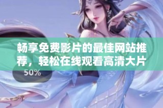 畅享免费影片的最佳网站推荐，轻松在线观看高清大片