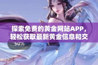 探索免费的黄金网站APP，轻松获取最新黄金信息和交易技巧