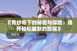 《青纱帐下的秘密与探险：揭开轻松幽默的旅程》
