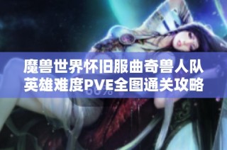魔兽世界怀旧服曲奇兽人队英雄难度PVE全图通关攻略分享