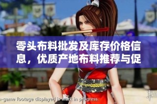零头布料批发及库存价格信息，优质产地布料推荐与促销活动