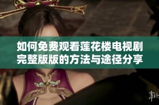 如何免费观看莲花楼电视剧完整版版的方法与途径分享