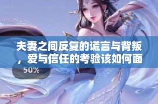 夫妻之间反复的谎言与背叛，爱与信任的考验该如何面对
