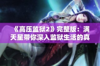 《高压监狱2》完整版：满天星带你深入监狱生活的真实与挑战