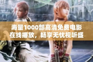 海量1000部高清免费电影在线播放，畅享无忧视听盛宴
