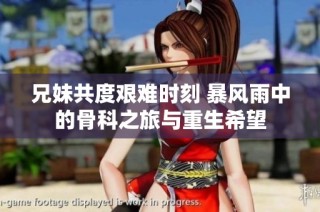 兄妹共度艰难时刻 暴风雨中的骨科之旅与重生希望