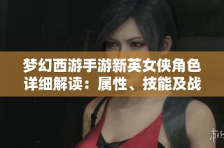 梦幻西游手游新英女侠角色详细解读：属性、技能及战斗策略全方位分析
