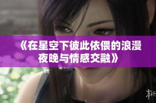 《在星空下彼此依偎的浪漫夜晚与情感交融》