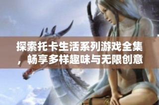 探索托卡生活系列游戏全集，畅享多样趣味与无限创意的体验