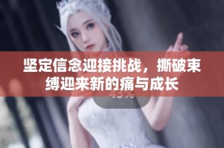 坚定信念迎接挑战，撕破束缚迎来新的痛与成长