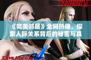 《完美邻居》全网热播，探索人际关系背后的秘密与真相