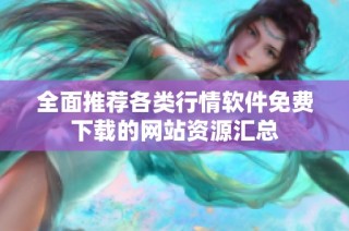 全面推荐各类行情软件免费下载的网站资源汇总