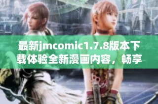 最新jmcomic1.7.8版本下载体验全新漫画内容，畅享精彩阅读时光！