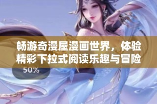 畅游奇漫屋漫画世界，体验精彩下拉式阅读乐趣与冒险