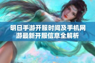 明日手游开服时间及手机网游最新开服信息全解析