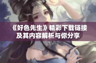 《好色先生》精彩下载链接及其内容解析与你分享
