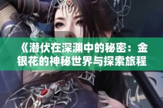 《潜伏在深渊中的秘密：金银花的神秘世界与探索旅程》