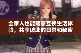 全家人也能随意互换生活体验，共享彼此的日常和秘密