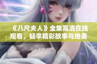 《八尺夫人》全集高清在线观看，畅享精彩故事与绝美画面！
