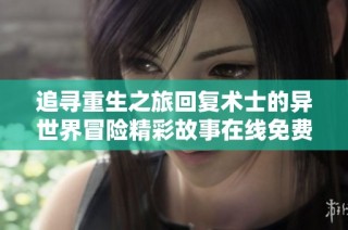 追寻重生之旅回复术士的异世界冒险精彩故事在线免费观看
