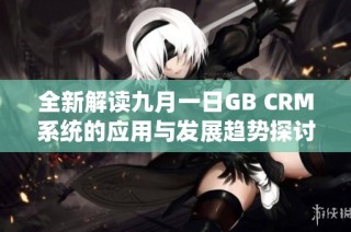 全新解读九月一日GB CRM系统的应用与发展趋势探讨