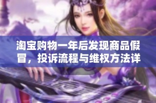 淘宝购物一年后发现商品假冒，投诉流程与维权方法详解