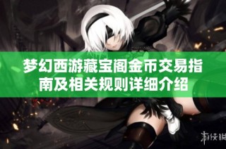 梦幻西游藏宝阁金币交易指南及相关规则详细介绍