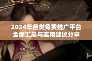 2024年各类免费推广平台全面汇总与实用建议分享