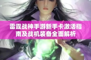 雷霆战神手游新手卡激活指南及战机装备全面解析