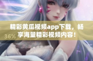 精彩黄瓜视频app下载，畅享海量精彩视频内容！