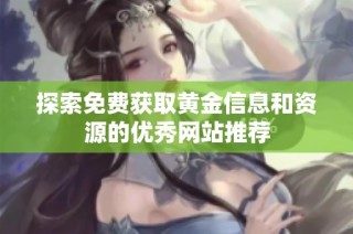 探索免费获取黄金信息和资源的优秀网站推荐