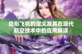 隐形飞机的定义及其在现代航空技术中的应用解读