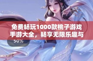 免费畅玩1000款桃子游戏手游大全，畅享无限乐趣与娱乐体验