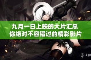 九月一日上映的大片汇总 你绝对不容错过的精彩影片推荐