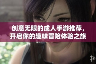 创意无限的成人手游推荐，开启你的趣味冒险体验之旅