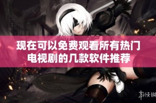 现在可以免费观看所有热门电视剧的几款软件推荐