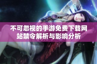 不可忽视的手游免费下载网站禁令解析与影响分析