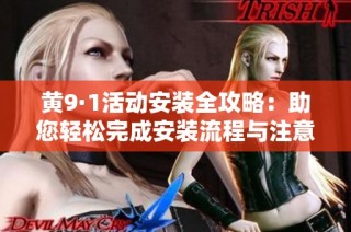 黄9·1活动安装全攻略：助您轻松完成安装流程与注意事项