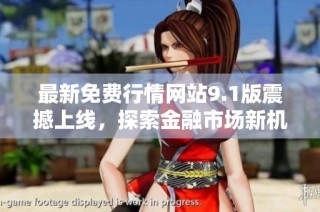 最新免费行情网站9.1版震撼上线，探索金融市场新机遇