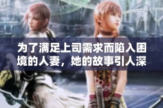 为了满足上司需求而陷入困境的人妻，她的故事引人深思