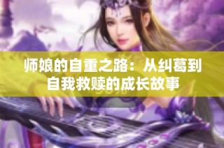 师娘的自重之路：从纠葛到自我救赎的成长故事