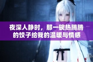 夜深人静时，那一碗热腾腾的饺子给我的温暖与情感