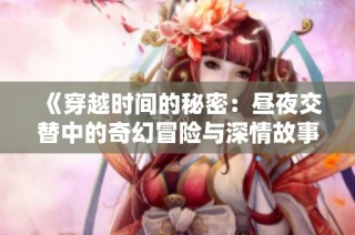 《穿越时间的秘密：昼夜交替中的奇幻冒险与深情故事》