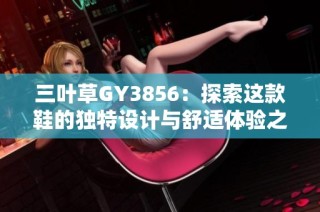 三叶草GY3856：探索这款鞋的独特设计与舒适体验之旅