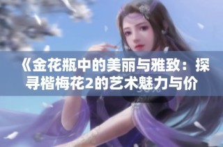 《金花瓶中的美丽与雅致：探寻楷梅花2的艺术魅力与价值》