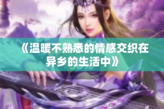 《温暖不熟悉的情感交织在异乡的生活中》